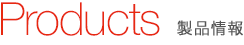 Products 製品情報